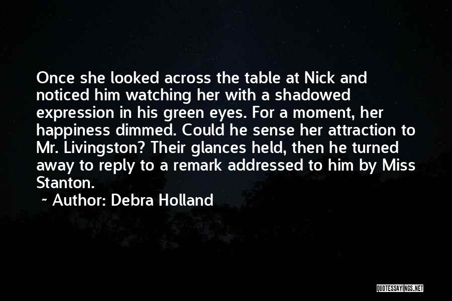 Debra Holland Quotes: Once She Looked Across The Table At Nick And Noticed Him Watching Her With A Shadowed Expression In His Green