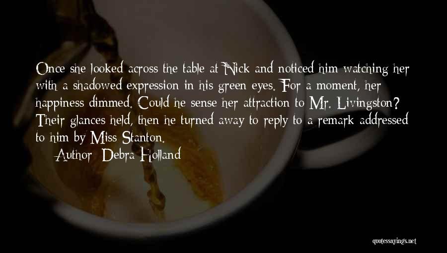 Debra Holland Quotes: Once She Looked Across The Table At Nick And Noticed Him Watching Her With A Shadowed Expression In His Green