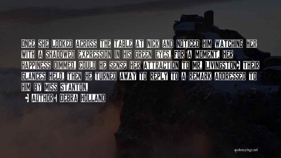 Debra Holland Quotes: Once She Looked Across The Table At Nick And Noticed Him Watching Her With A Shadowed Expression In His Green