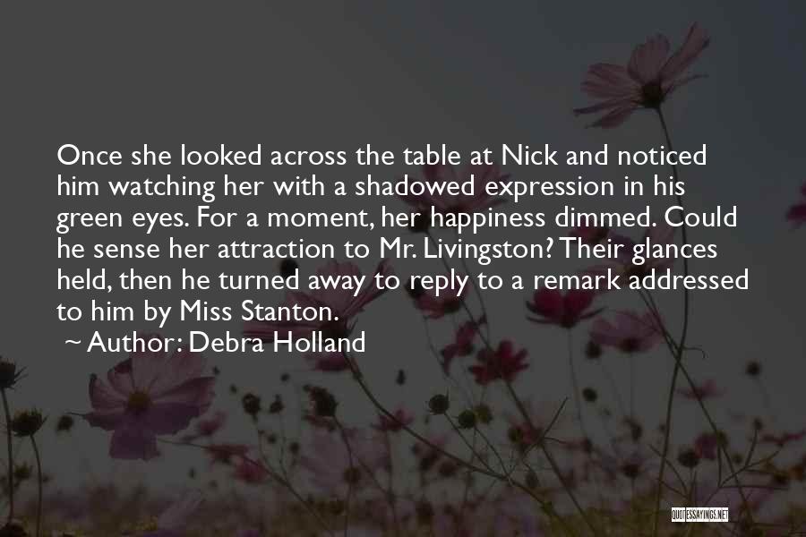 Debra Holland Quotes: Once She Looked Across The Table At Nick And Noticed Him Watching Her With A Shadowed Expression In His Green