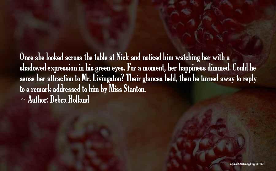 Debra Holland Quotes: Once She Looked Across The Table At Nick And Noticed Him Watching Her With A Shadowed Expression In His Green