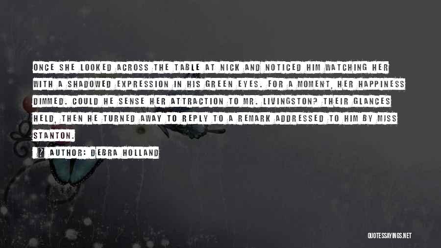 Debra Holland Quotes: Once She Looked Across The Table At Nick And Noticed Him Watching Her With A Shadowed Expression In His Green