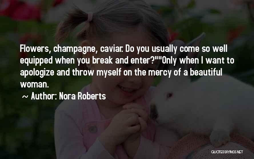 Nora Roberts Quotes: Flowers, Champagne, Caviar. Do You Usually Come So Well Equipped When You Break And Enter?only When I Want To Apologize