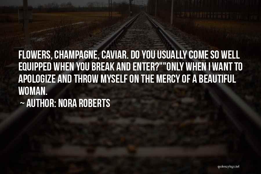 Nora Roberts Quotes: Flowers, Champagne, Caviar. Do You Usually Come So Well Equipped When You Break And Enter?only When I Want To Apologize