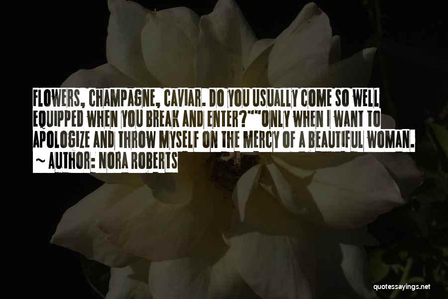 Nora Roberts Quotes: Flowers, Champagne, Caviar. Do You Usually Come So Well Equipped When You Break And Enter?only When I Want To Apologize