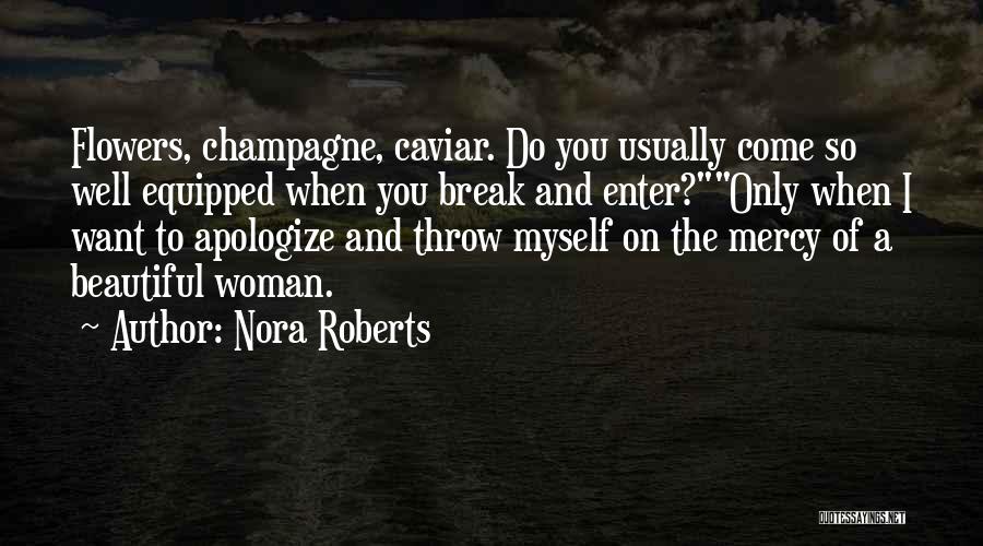 Nora Roberts Quotes: Flowers, Champagne, Caviar. Do You Usually Come So Well Equipped When You Break And Enter?only When I Want To Apologize