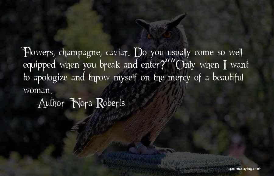 Nora Roberts Quotes: Flowers, Champagne, Caviar. Do You Usually Come So Well Equipped When You Break And Enter?only When I Want To Apologize