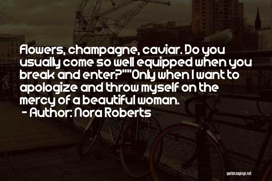 Nora Roberts Quotes: Flowers, Champagne, Caviar. Do You Usually Come So Well Equipped When You Break And Enter?only When I Want To Apologize