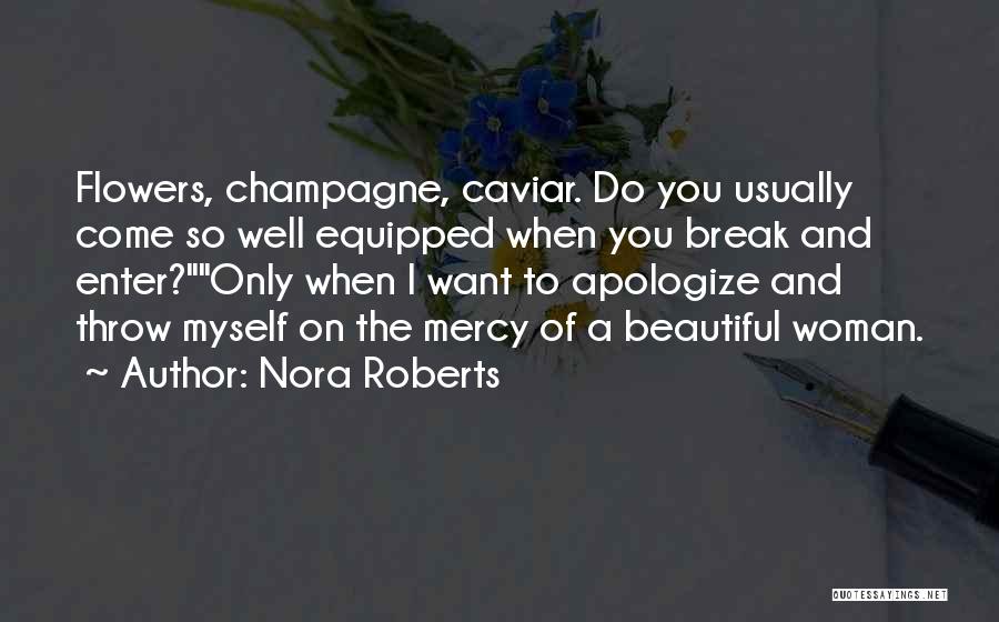 Nora Roberts Quotes: Flowers, Champagne, Caviar. Do You Usually Come So Well Equipped When You Break And Enter?only When I Want To Apologize