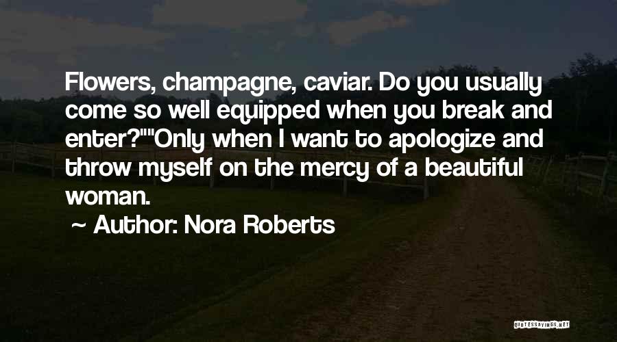 Nora Roberts Quotes: Flowers, Champagne, Caviar. Do You Usually Come So Well Equipped When You Break And Enter?only When I Want To Apologize
