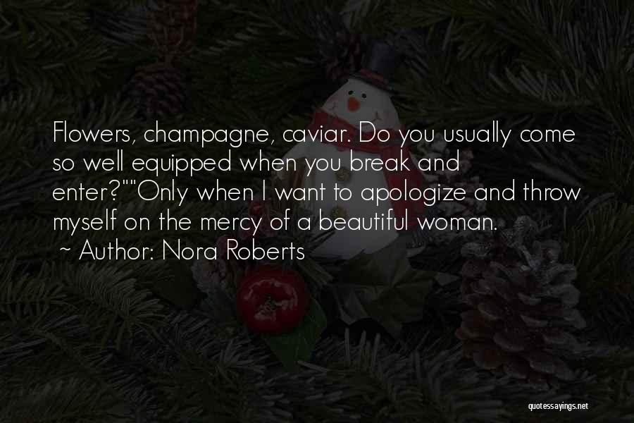 Nora Roberts Quotes: Flowers, Champagne, Caviar. Do You Usually Come So Well Equipped When You Break And Enter?only When I Want To Apologize