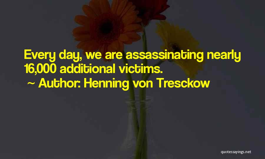 Henning Von Tresckow Quotes: Every Day, We Are Assassinating Nearly 16,000 Additional Victims.