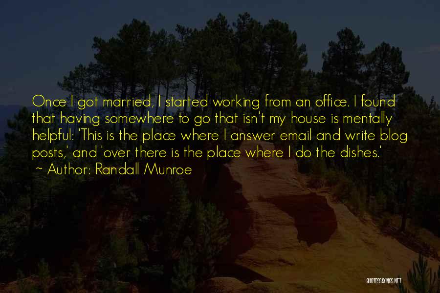 Randall Munroe Quotes: Once I Got Married, I Started Working From An Office. I Found That Having Somewhere To Go That Isn't My