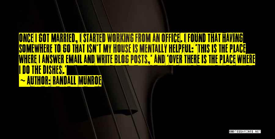 Randall Munroe Quotes: Once I Got Married, I Started Working From An Office. I Found That Having Somewhere To Go That Isn't My