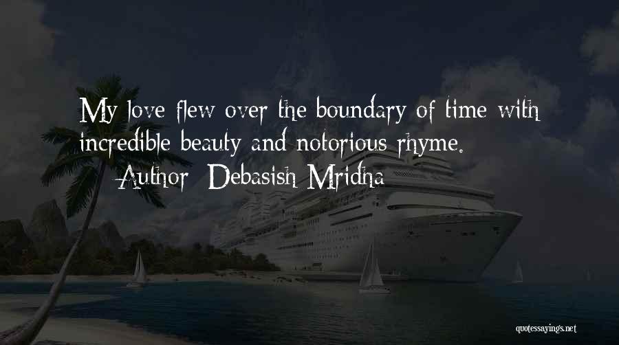 Debasish Mridha Quotes: My Love Flew Over The Boundary Of Time With Incredible Beauty And Notorious Rhyme.