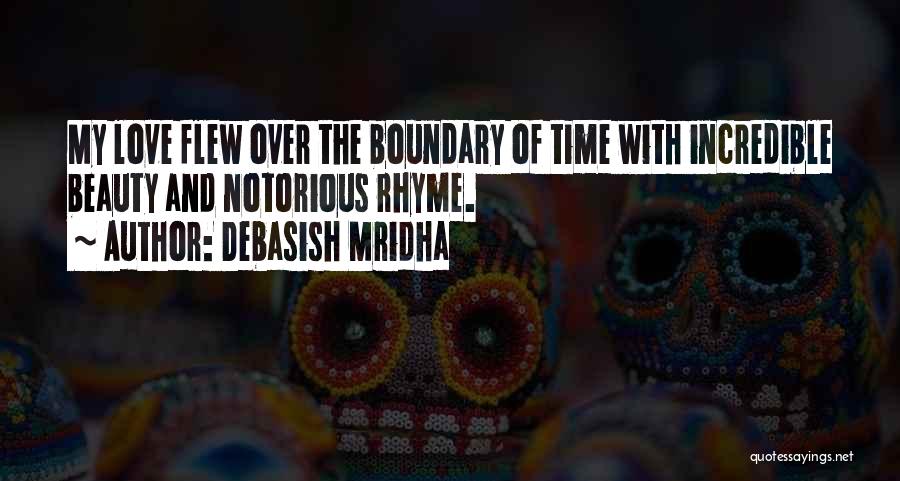 Debasish Mridha Quotes: My Love Flew Over The Boundary Of Time With Incredible Beauty And Notorious Rhyme.