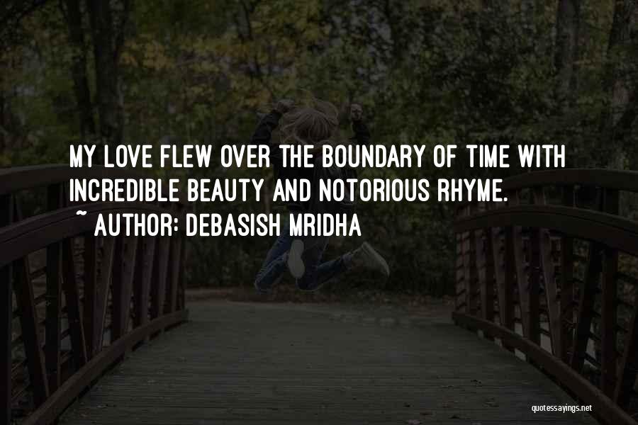 Debasish Mridha Quotes: My Love Flew Over The Boundary Of Time With Incredible Beauty And Notorious Rhyme.