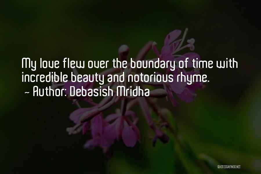 Debasish Mridha Quotes: My Love Flew Over The Boundary Of Time With Incredible Beauty And Notorious Rhyme.