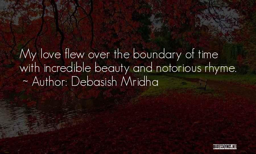 Debasish Mridha Quotes: My Love Flew Over The Boundary Of Time With Incredible Beauty And Notorious Rhyme.