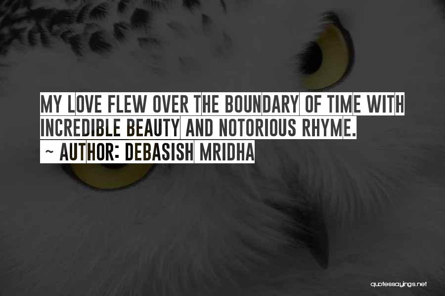 Debasish Mridha Quotes: My Love Flew Over The Boundary Of Time With Incredible Beauty And Notorious Rhyme.