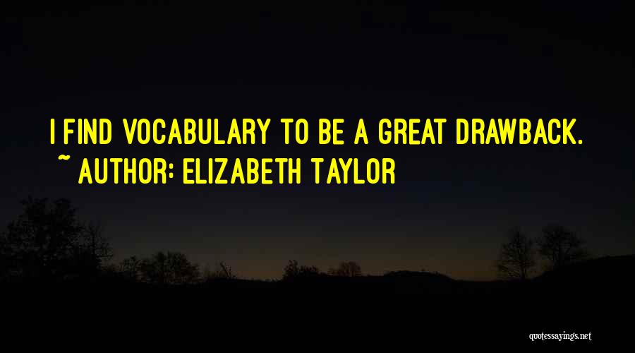 Elizabeth Taylor Quotes: I Find Vocabulary To Be A Great Drawback.