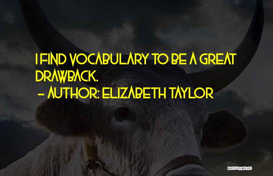 Elizabeth Taylor Quotes: I Find Vocabulary To Be A Great Drawback.