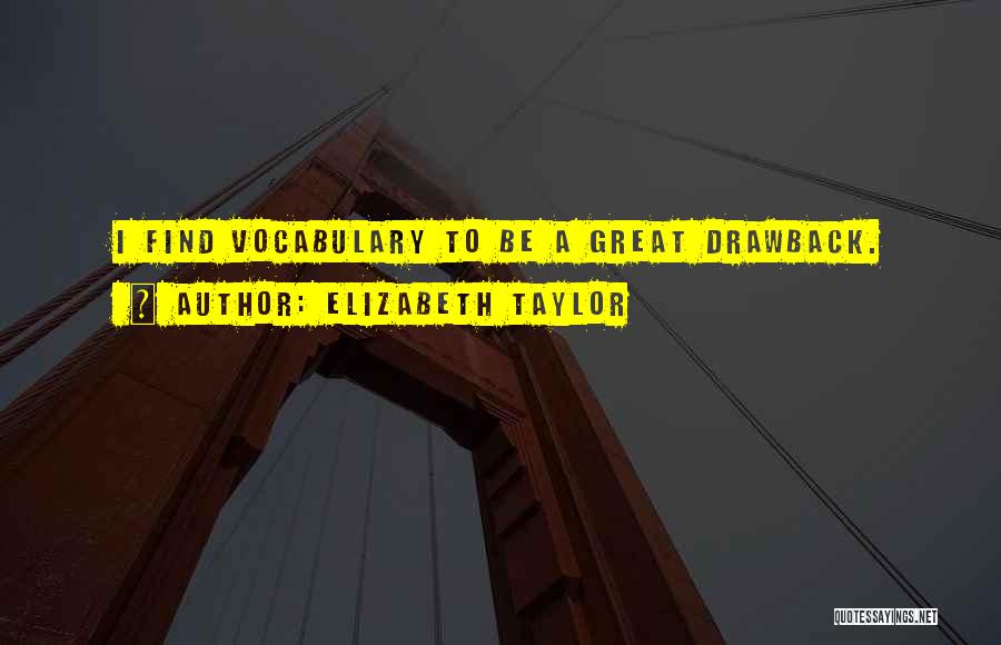 Elizabeth Taylor Quotes: I Find Vocabulary To Be A Great Drawback.