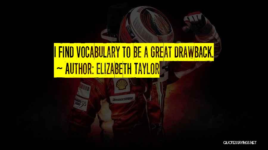 Elizabeth Taylor Quotes: I Find Vocabulary To Be A Great Drawback.