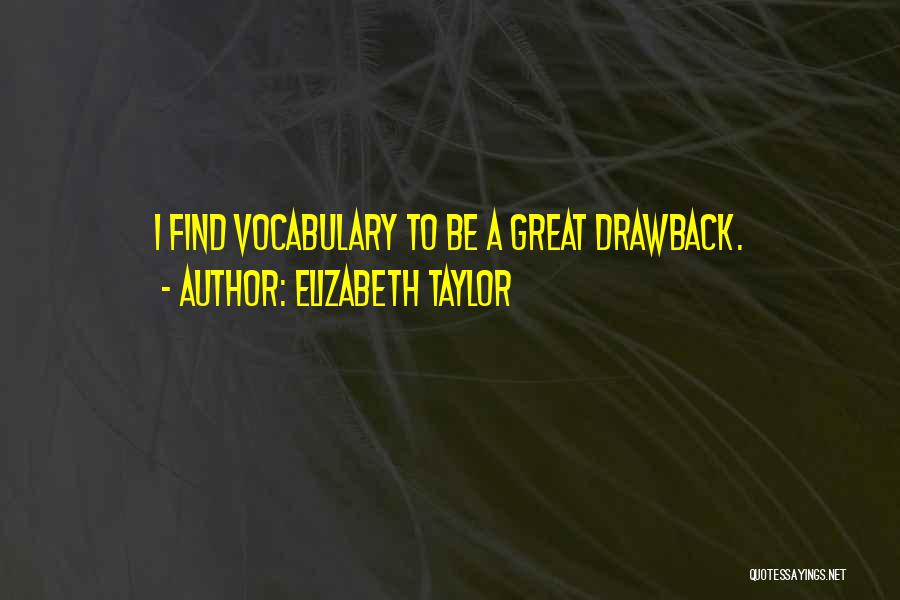 Elizabeth Taylor Quotes: I Find Vocabulary To Be A Great Drawback.