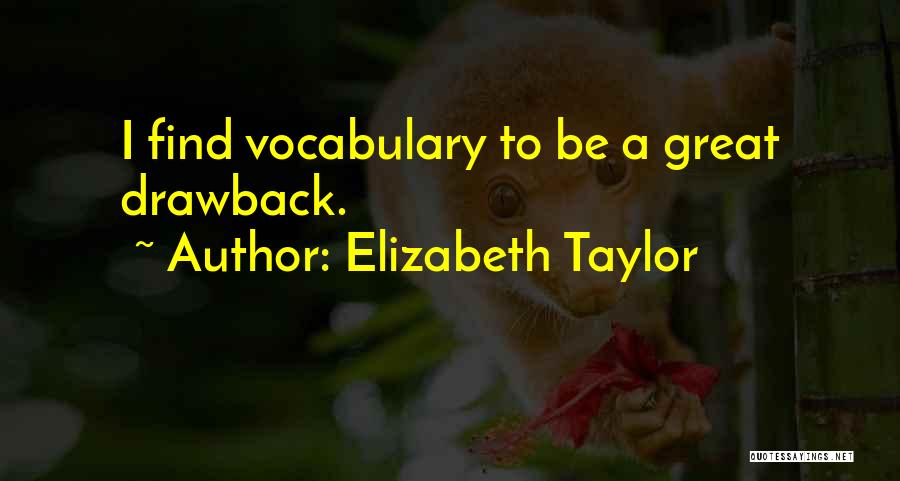 Elizabeth Taylor Quotes: I Find Vocabulary To Be A Great Drawback.