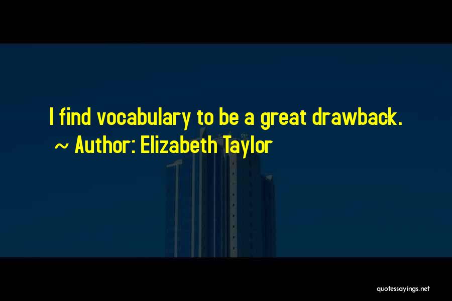 Elizabeth Taylor Quotes: I Find Vocabulary To Be A Great Drawback.