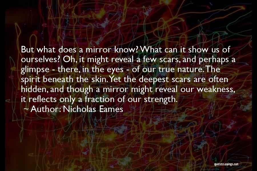 Nicholas Eames Quotes: But What Does A Mirror Know? What Can It Show Us Of Ourselves? Oh, It Might Reveal A Few Scars,