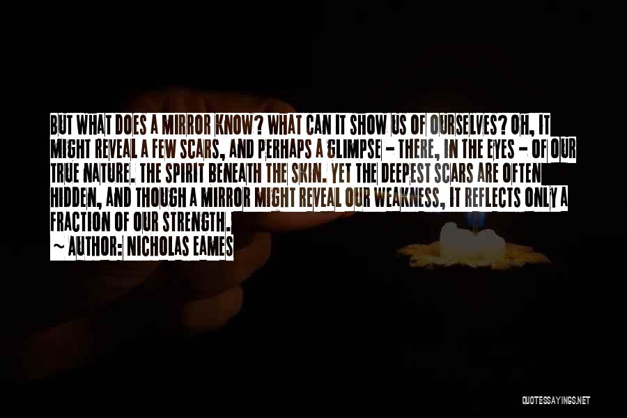 Nicholas Eames Quotes: But What Does A Mirror Know? What Can It Show Us Of Ourselves? Oh, It Might Reveal A Few Scars,