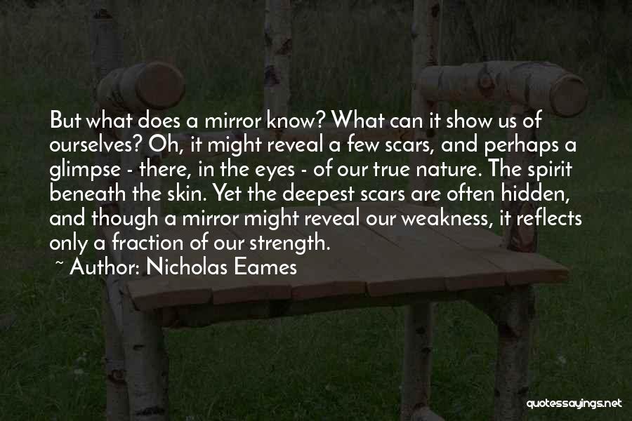 Nicholas Eames Quotes: But What Does A Mirror Know? What Can It Show Us Of Ourselves? Oh, It Might Reveal A Few Scars,