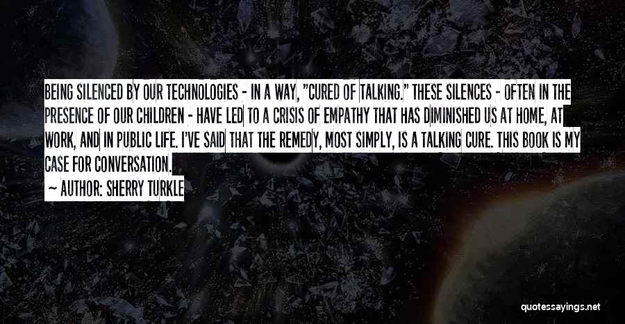 Sherry Turkle Quotes: Being Silenced By Our Technologies - In A Way, Cured Of Talking. These Silences - Often In The Presence Of