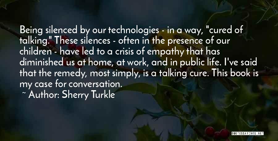 Sherry Turkle Quotes: Being Silenced By Our Technologies - In A Way, Cured Of Talking. These Silences - Often In The Presence Of