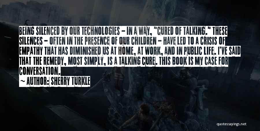 Sherry Turkle Quotes: Being Silenced By Our Technologies - In A Way, Cured Of Talking. These Silences - Often In The Presence Of