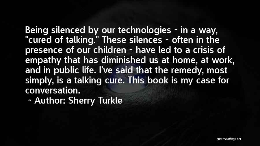 Sherry Turkle Quotes: Being Silenced By Our Technologies - In A Way, Cured Of Talking. These Silences - Often In The Presence Of