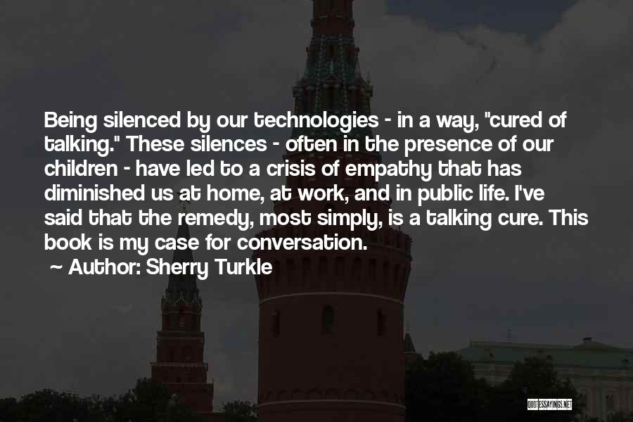 Sherry Turkle Quotes: Being Silenced By Our Technologies - In A Way, Cured Of Talking. These Silences - Often In The Presence Of