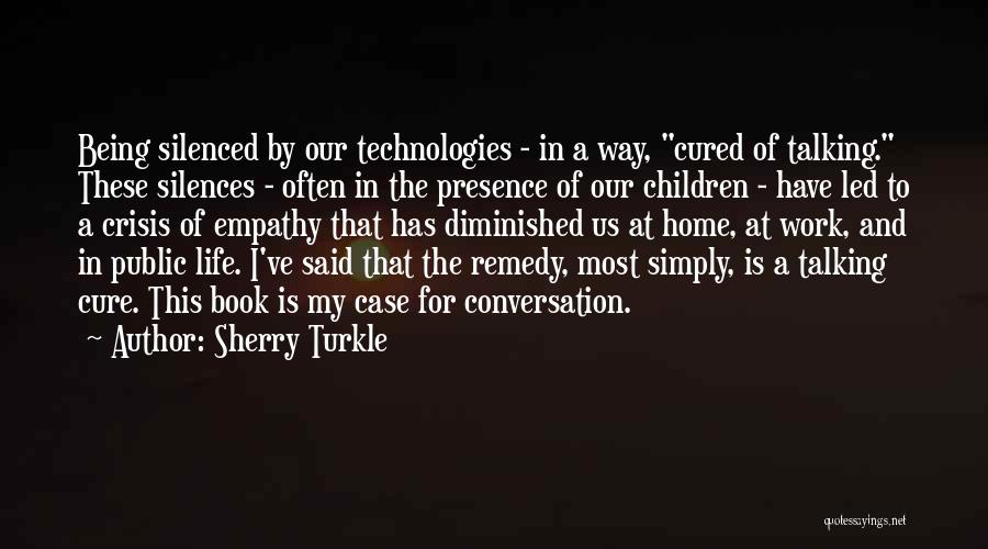 Sherry Turkle Quotes: Being Silenced By Our Technologies - In A Way, Cured Of Talking. These Silences - Often In The Presence Of