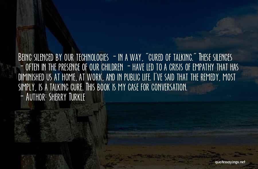 Sherry Turkle Quotes: Being Silenced By Our Technologies - In A Way, Cured Of Talking. These Silences - Often In The Presence Of