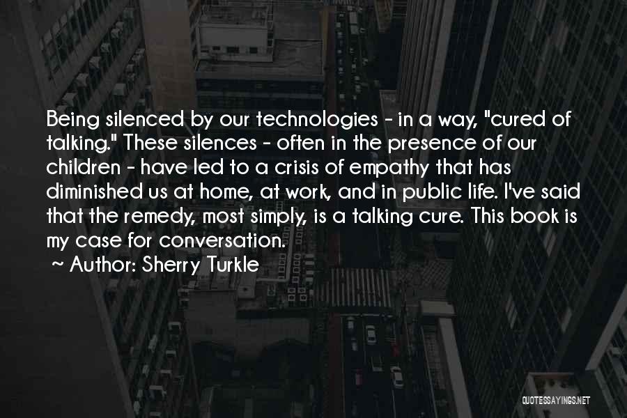 Sherry Turkle Quotes: Being Silenced By Our Technologies - In A Way, Cured Of Talking. These Silences - Often In The Presence Of