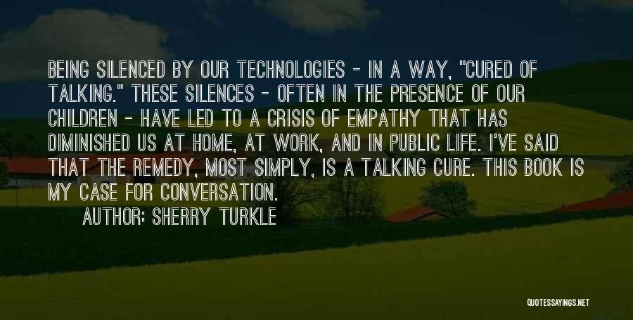 Sherry Turkle Quotes: Being Silenced By Our Technologies - In A Way, Cured Of Talking. These Silences - Often In The Presence Of