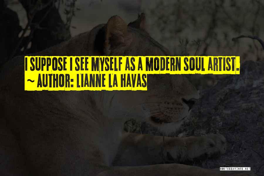 Lianne La Havas Quotes: I Suppose I See Myself As A Modern Soul Artist.