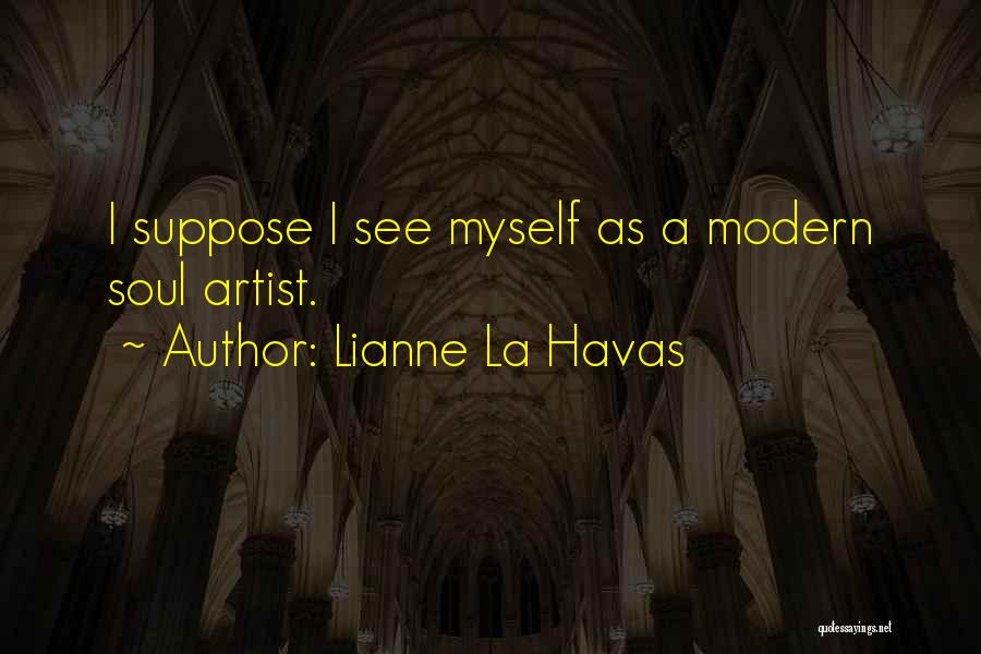 Lianne La Havas Quotes: I Suppose I See Myself As A Modern Soul Artist.