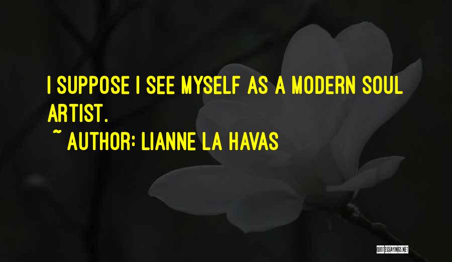 Lianne La Havas Quotes: I Suppose I See Myself As A Modern Soul Artist.