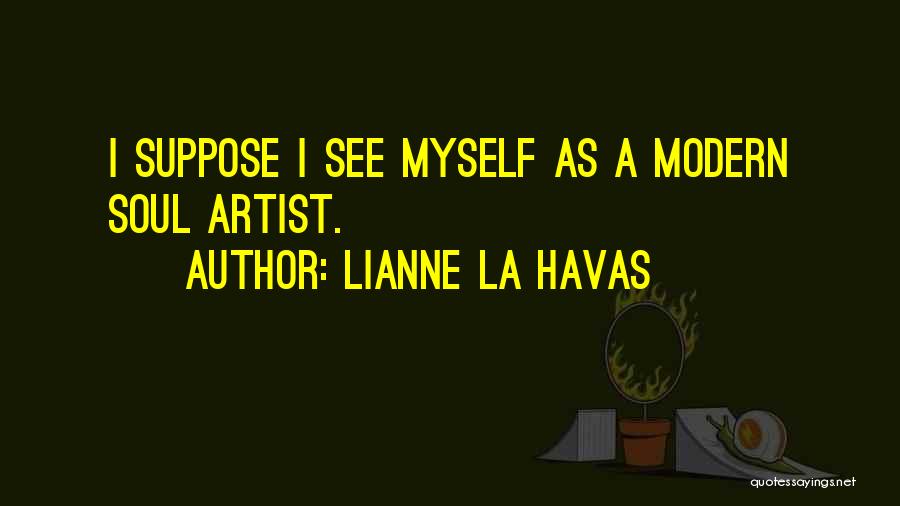 Lianne La Havas Quotes: I Suppose I See Myself As A Modern Soul Artist.