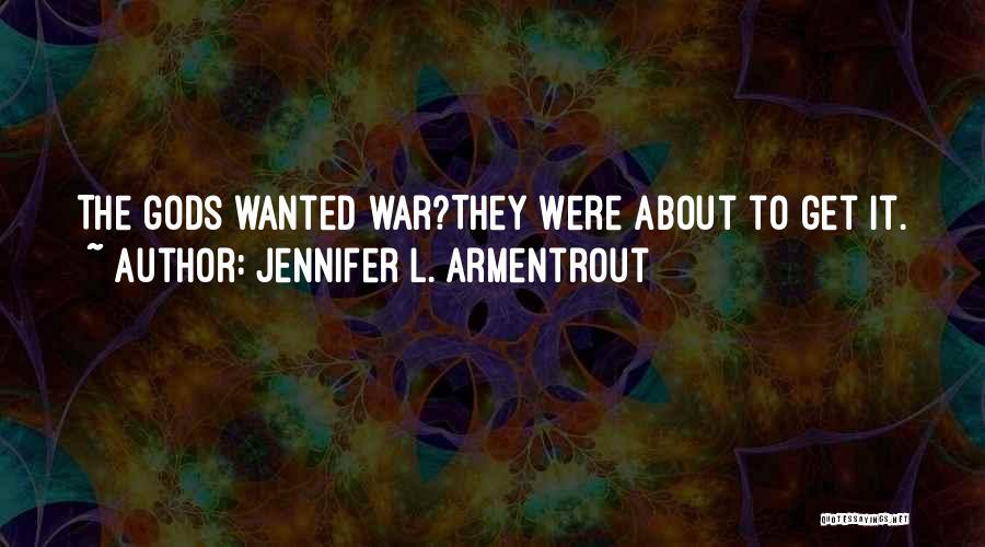 Jennifer L. Armentrout Quotes: The Gods Wanted War?they Were About To Get It.