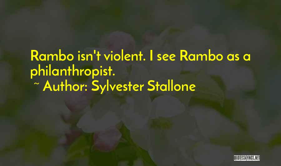 Sylvester Stallone Quotes: Rambo Isn't Violent. I See Rambo As A Philanthropist.