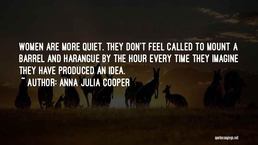 Anna Julia Cooper Quotes: Women Are More Quiet. They Don't Feel Called To Mount A Barrel And Harangue By The Hour Every Time They